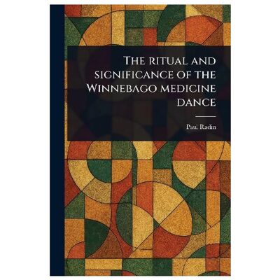 Creative The Ritual and Significance of the Winnebago Medicine Dance, Sachbücher von Paul, Radin Creative The Ritual and Significance of the Winnebago Medicine Dance, Sachbücher von Paul, Radin