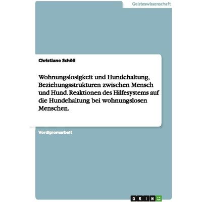 Grin Wohnungslosigkeit und Hundehaltung, Beziehungsstrukturen zwischen Mensch und Hund. Reaktionen des..., Fachbücher von Christiane Schöll Grin Wohnungslosigkeit und Hundehaltung, Beziehungsstrukturen zwischen Mensch und Hund. Reaktionen des..., Fachbücher von Christiane Schöll