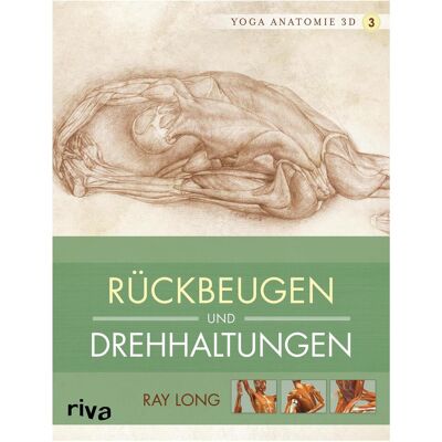Riva Yoga-Anatomie 3D. Rückbeugen und Drehhaltungen, Ratgeber von Ray Long Riva Yoga-Anatomie 3D. Rückbeugen und Drehhaltungen, Ratgeber von Ray Long