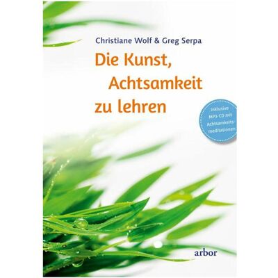 Arbor Die Kunst, Achtsamkeit zu lehren, Ratgeber von Stephan Schuhmacher, Christiane Wolf, Greg Serpa Arbor Die Kunst, Achtsamkeit zu lehren, Ratgeber von Stephan Schuhmacher, Christiane Wolf, Greg Serpa