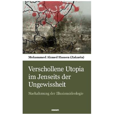 Novum Verschollene Utopia im Jenseits der Ungewissheit, Ratgeber von Mohammed Ahmed Hassen Novum Verschollene Utopia im Jenseits der Ungewissheit, Ratgeber von Mohammed Ahmed Hassen