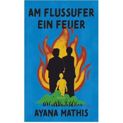 DTV Am Flussufer ein Feuer, Belletristik von Ayana Mathis DTV Am Flussufer ein Feuer, Belletristik von Ayana Mathis