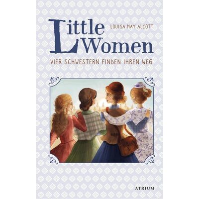 Atrium Little Women. Vier Schwestern finden ihren Weg (Bd. 2), Kinderbücher von Louisa May Alcott Atrium Little Women. Vier Schwestern finden ihren Weg (Bd. 2), Kinderbücher von Louisa May Alcott