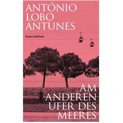 Luchterhand Am anderen Ufer des Meeres, Belletristik von António Lobo Antunes Luchterhand Am anderen Ufer des Meeres, Belletristik von António Lobo Antunes