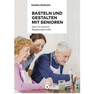 Büchner Basteln und Gestalten mit Senioren, Ratgeber von Sandra Köhnlein Büchner Basteln und Gestalten mit Senioren, Ratgeber von Sandra Köhnlein
