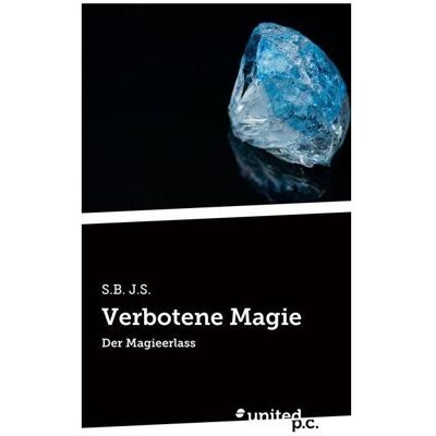 United Verbotene Magie, Belletristik von S. B. J. S. United Verbotene Magie, Belletristik von S. B. J. S.
