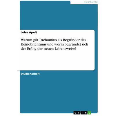 Grin Warum gilt Pachomius als Begründer des Koinobitentums und worin begründet sich der Erfolg der n, Fachbücher von Luise Apelt Grin Warum gilt Pachomius als Begründer des Koinobitentums und worin begründet sich der Erfolg der n, Fachbücher von Luise Apelt
