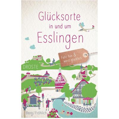 Droste Glücksorte in und um Esslingen, Reisebücher von Mareike Fröhlich, Daniela Berg Droste Glücksorte in und um Esslingen, Reisebücher von Mareike Fröhlich, Daniela Berg