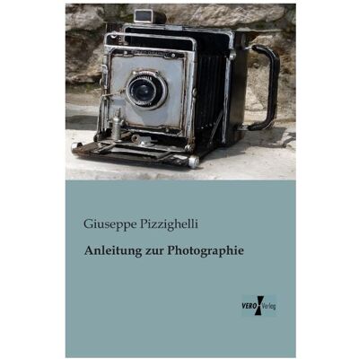 Vero Anleitung zur Photographie, Ratgeber von Giuseppe Pizzighelli Vero Anleitung zur Photographie, Ratgeber von Giuseppe Pizzighelli