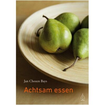 Arbor Achtsam essen, Ratgeber von Jan Chozen Bays Arbor Achtsam essen, Ratgeber von Jan Chozen Bays