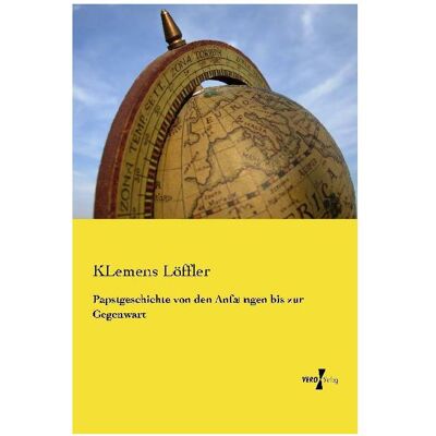 Vero Papstgeschichte von den Anfa ngen bis zur Gegenwart, Fachbücher von KLemens Löffler Vero Papstgeschichte von den Anfa ngen bis zur Gegenwart, Fachbücher von KLemens Löffler