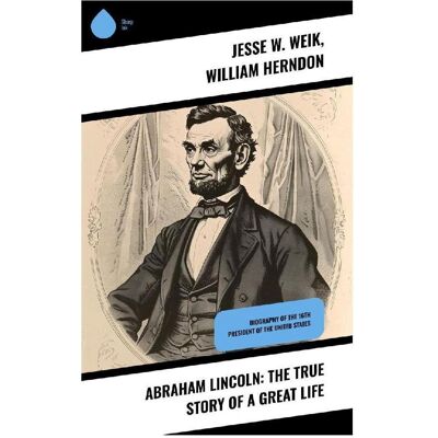 Sharp Abraham Lincoln: The True Story of a Great Life, Sachbücher von William Herndon, Jesse W. Weik Sharp Abraham Lincoln: The True Story of a Great Life, Sachbücher von William Herndon, Jesse W. Weik