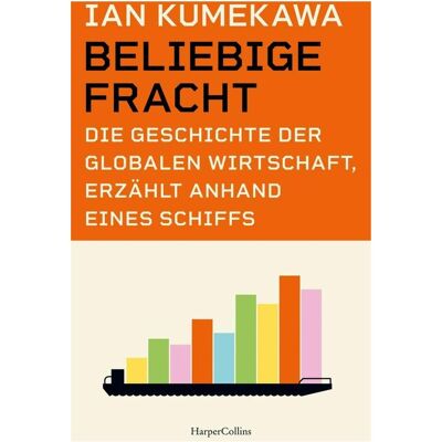 HarperCollins Beliebige Fracht. Die Geschichte der globalen..., Sachbücher von Andrea Kunstmann, Ian Kumekawa HarperCollins Beliebige Fracht. Die Geschichte der globalen..., Sachbücher von Andrea Kunstmann, Ian Kumekawa