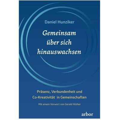 Arbor Gemeinsam über sich hinauswachsen, Ratgeber von Daniel Hunziker, Gerald Hüther Arbor Gemeinsam über sich hinauswachsen, Ratgeber von Daniel Hunziker, Gerald Hüther