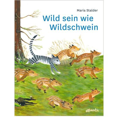 Atlantis Wild sein wie Wildschwein, Kinderbücher von Maria Stalder Atlantis Wild sein wie Wildschwein, Kinderbücher von Maria Stalder