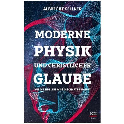 SCM Moderne Physik und christlicher Glaube, Sachbücher von Albrecht Kellner SCM Moderne Physik und christlicher Glaube, Sachbücher von Albrecht Kellner