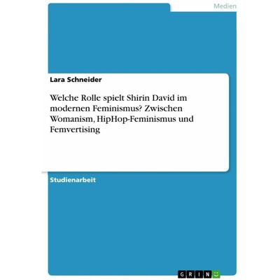 Grin Welche Rolle spielt Shirin David im modernen Feminismus? Zwischen Womanism, HipHop-Feminismus u, Sachbücher von Lara Schneider Grin Welche Rolle spielt Shirin David im modernen Feminismus? Zwischen Womanism, HipHop-Feminismus u, Sachbücher von Lara Schneider
