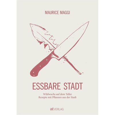 Essbare Stadt, Ratgeber von Maurice Maggi, Juliette Chrétien, Mira Gisler, Boris Périsset Essbare Stadt, Ratgeber von Maurice Maggi, Juliette Chrétien, Mira Gisler, Boris Périsset