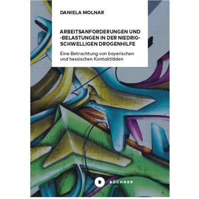 Büchner Arbeitsanforderungen und -belastungen in der niedrigschwelligen Drogenhilfe, Fachbücher von Daniela Molnar Büchner Arbeitsanforderungen und -belastungen in der niedrigschwelligen Drogenhilfe, Fachbücher von Daniela Molnar