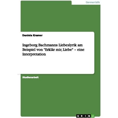 Bod Ingeborg Bachmanns Liebeslyrik am Beispiel von 'Erklär mir, Liebe' - eine Interp, Sprachbücher von Daniela Kramer Bod Ingeborg Bachmanns Liebeslyrik am Beispiel von 'Erklär mir, Liebe' - eine Interp, Sprachbücher von Daniela Kramer