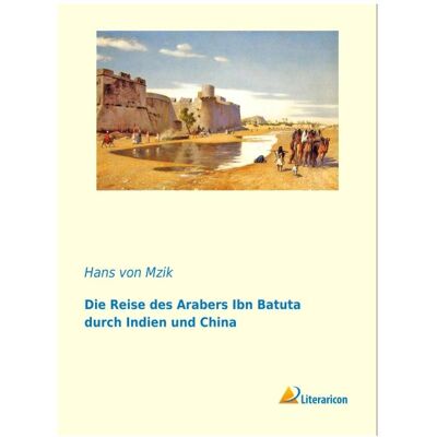 Literaricon Die Reise des Arabers Ibn Batuta durch Indien und China, Ratgeber von Hans von Mzik Literaricon Die Reise des Arabers Ibn Batuta durch Indien und China, Ratgeber von Hans von Mzik