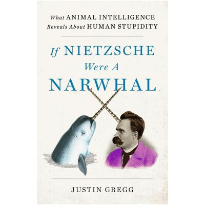 Hachette If Nietzsche Were a Narwhal, Fachbücher von Justin Gregg Hachette If Nietzsche Were a Narwhal, Fachbücher von Justin Gregg