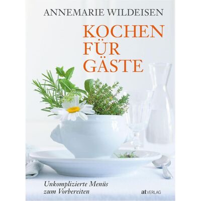 Kochen für Gäste, Ratgeber von Annemarie Wildeisen Kochen für Gäste, Ratgeber von Annemarie Wildeisen