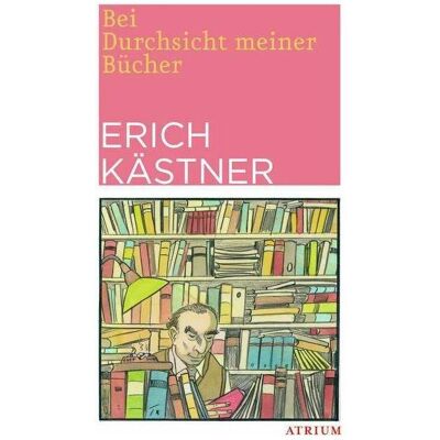 Atrium Bei Durchsicht meiner Bücher, Belletristik von Erich Kästner Atrium Bei Durchsicht meiner Bücher, Belletristik von Erich Kästner