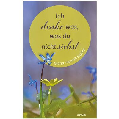 Novum Ich denke was, was du nicht siehst, Belletristik von Gloria Hannah Sophie Novum Ich denke was, was du nicht siehst, Belletristik von Gloria Hannah Sophie