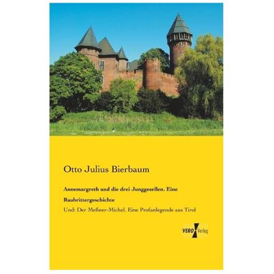 Vero Annemargreth und die drei Junggesellen. Eine Raubrittergeschichte, Belletristik von Otto Julius Bierbaum Vero Annemargreth und die drei Junggesellen. Eine Raubrittergeschichte, Belletristik von Otto Julius Bierbaum