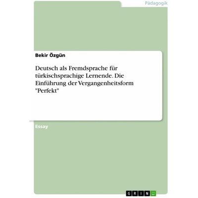 Grin Deutsch als Fremdsprache fr trkischsprachige Lernende. Die Einfhrung der Vergangenheitsform 'Pe, Schulbücher von Bekir Özgün Grin Deutsch als Fremdsprache fr trkischsprachige Lernende. Die Einfhrung der Vergangenheitsform 'Pe, Schulbücher von Bekir Özgün