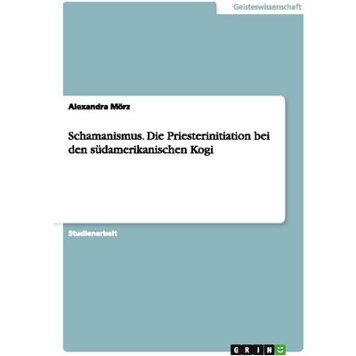 Grin Schamanismus. Die Priesterinitiation bei den südamerikanischen Kogi, Fachbücher von Alexandra Mörz Grin Schamanismus. Die Priesterinitiation bei den südamerikanischen Kogi, Fachbücher von Alexandra Mörz