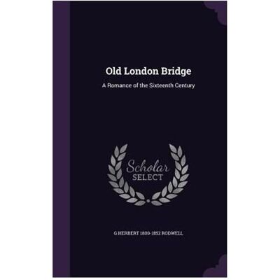 Creative Old London Bridge, Sachbücher von G Herbert Rodwell Creative Old London Bridge, Sachbücher von G Herbert Rodwell