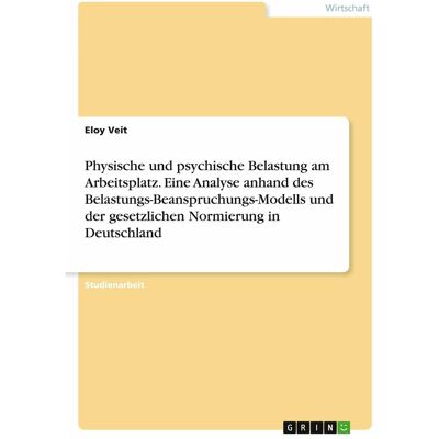 Grin Physische und psychische Belastung am Arbeitsplatz. Eine Analyse anhand des, Fachbücher von Eloy Veit Grin Physische und psychische Belastung am Arbeitsplatz. Eine Analyse anhand des, Fachbücher von Eloy Veit