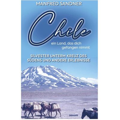 Novum Chile ¿ ein Land, das dich gefangen nimmt, Belletristik von Manfred Sandner Novum Chile ¿ ein Land, das dich gefangen nimmt, Belletristik von Manfred Sandner