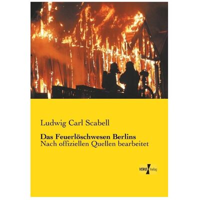 Vero Das Feuerlöschwesen Berlins, Fachbücher von Ludwig Carl Scabell Vero Das Feuerlöschwesen Berlins, Fachbücher von Ludwig Carl Scabell