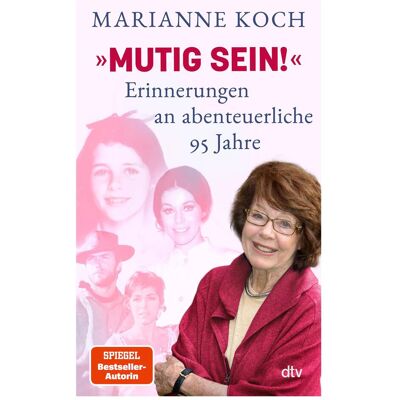 DTV »Mutig sein!« – Erinnerungen an abenteuerliche 95 Jahre, Biografien von Marianne Koch DTV »Mutig sein!« – Erinnerungen an abenteuerliche 95 Jahre, Biografien von Marianne Koch
