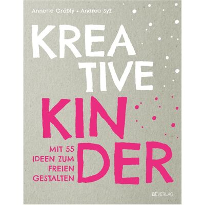 Kreative Kinder, Ratgeber von Annette Gröbly, Andrea Syz Kreative Kinder, Ratgeber von Annette Gröbly, Andrea Syz