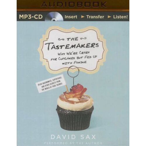 AUDIBLE STUDIOS ON BRILLIANCE The Tastemakers: Why We’Re Crazy For Cupcakes But Fed Up With Fondue (Plus Baconomics Superfoods And Other Secrets From The World Of