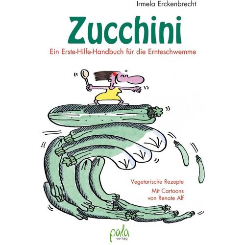 pala Zucchini - Ein Erste-Hilfe-Handbuch Für Die Ernteschwemme