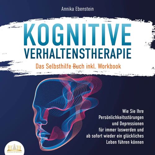 Bu’romu’sli Kognitive Verhaltenstherapie – Das Selbsthilfe Buch Inkl. Workbook: Wie Sie Ihre Persönlichkeitsstörungen Und Depressionen Für Immer Loswerden Und Ab Sofort Wieder Ein Glückliches Leben Führen Können