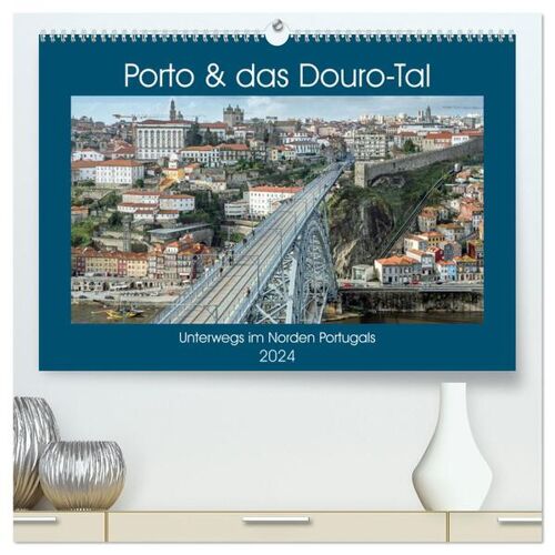 Calvendo Porto & Das Douro-Tal (Hochwertiger Premium Wandkalender 2024 Din A2 Quer) Kunstdruck In Hochglanz