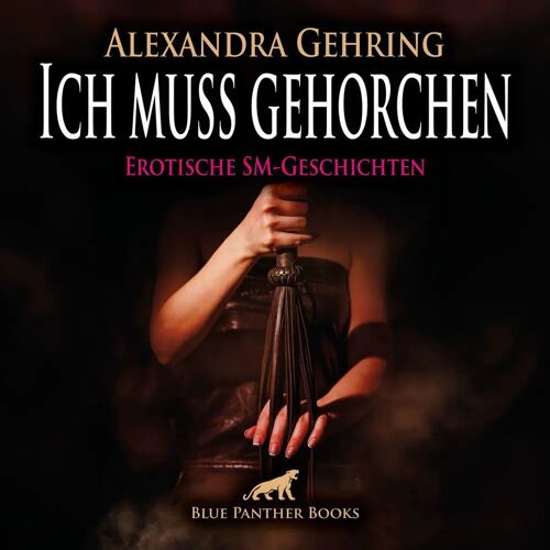 blue panther books Ich Muss Gehorchen / 7 Geile Heiße Erotische Sm-Geschichten / Erotik Sm-Audio Story / Erotisches Sm-Hörbuch