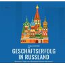 SAGA Egmont Geschäftserfolg In Russland - Business-Tipps Vom Russland-Kenner Nummer 1 (Ungekürzt)