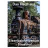 Das Heizhaus: Eisenbahnmuseum Strasshof (Wandkalender 2024 Din A3 Hoch) Calvendo Monatskalender