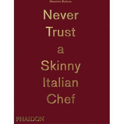 Phaidon Verlag GmbH Massimo Bottura: Never Trust A Skinny Italian Chef Phaidon Verlag GmbH Massimo Bottura: Never Trust A Skinny Italian Chef