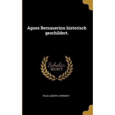 Creative Agnes Bernauerinn Historisch Geschildert. Creative Agnes Bernauerinn Historisch Geschildert.