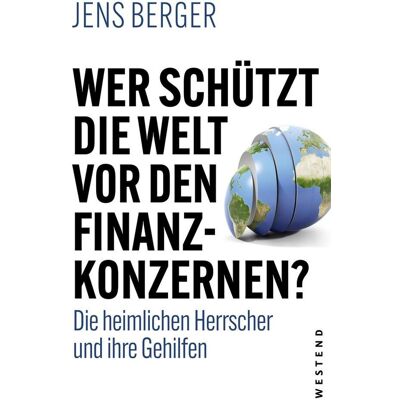 Westend Wer Schützt Die Welt Vor Den Finanzkonzernen? Westend Wer Schützt Die Welt Vor Den Finanzkonzernen?