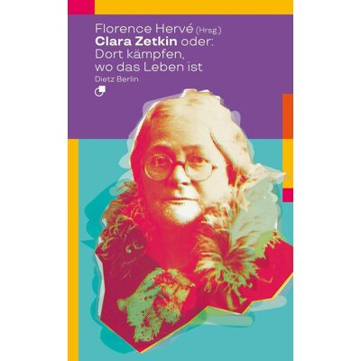 Dietz Clara Zetkin Oder: Dort Kämpfen Wo Das Leben Ist Dietz Clara Zetkin Oder: Dort Kämpfen Wo Das Leben Ist