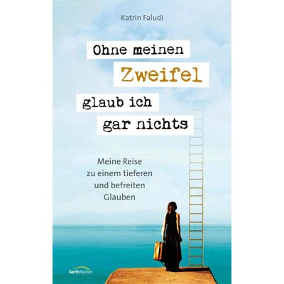 Gerth Medien Ohne Meinen Zweifel Glaub Ich Gar Nichts Gerth Medien Ohne Meinen Zweifel Glaub Ich Gar Nichts
